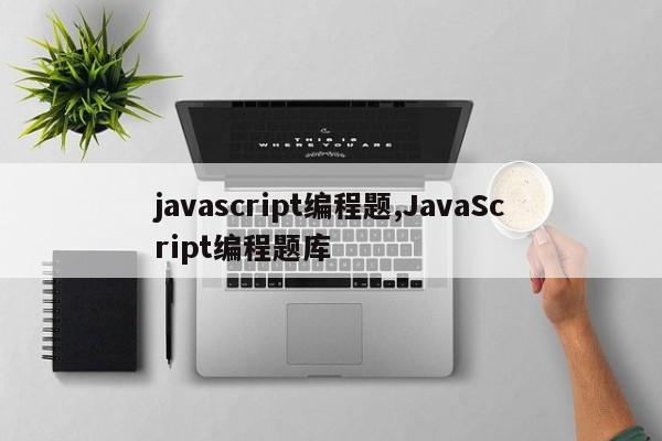 javascript编程题,JavaScript编程题库
