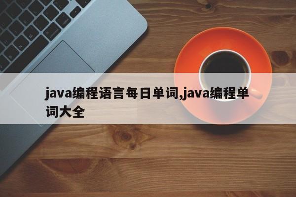 java编程语言每日单词,java编程单词大全