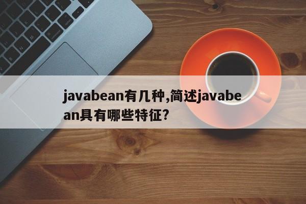 javabean有几种,简述javabean具有哪些特征?