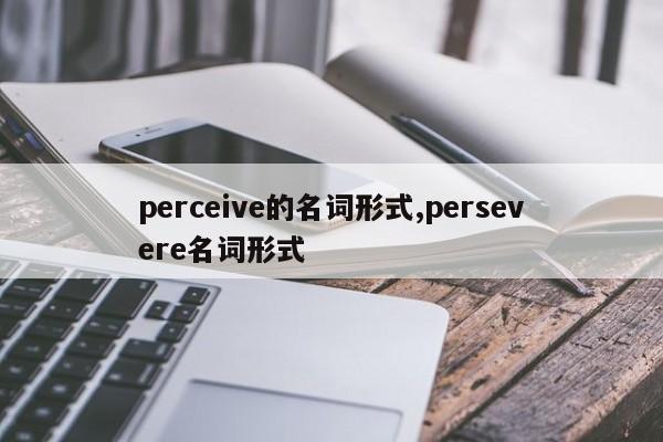 perceive的名词形式,persevere名词形式