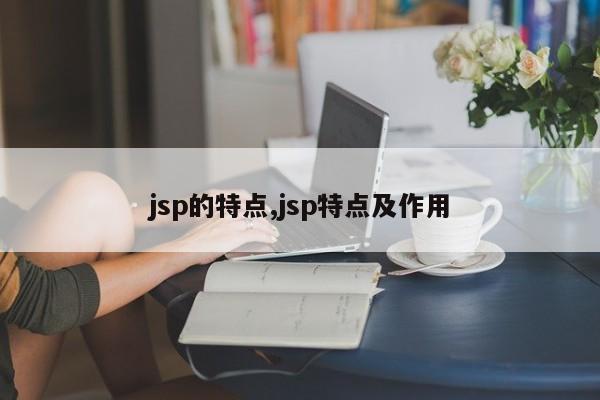 jsp的特点,jsp特点及作用