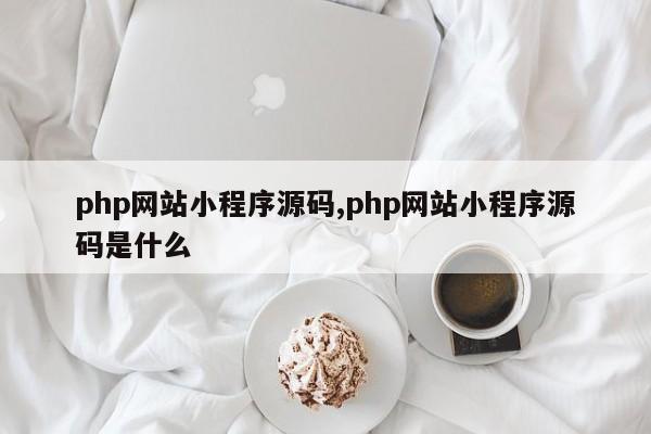 php网站小程序源码,php网站小程序源码是什么