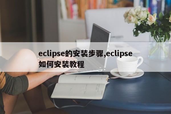 eclipse的安装步骤,eclipse如何安装教程