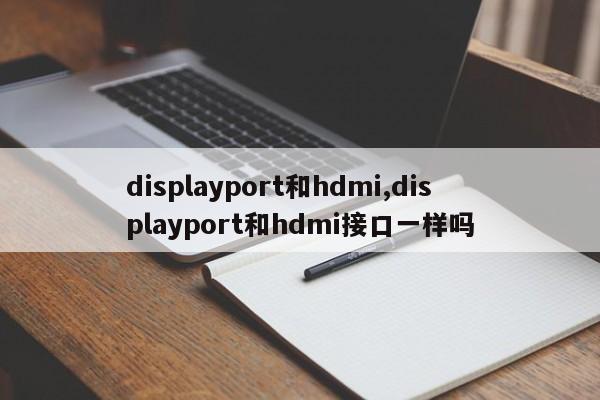 displayport和hdmi,displayport和hdmi接口一样吗